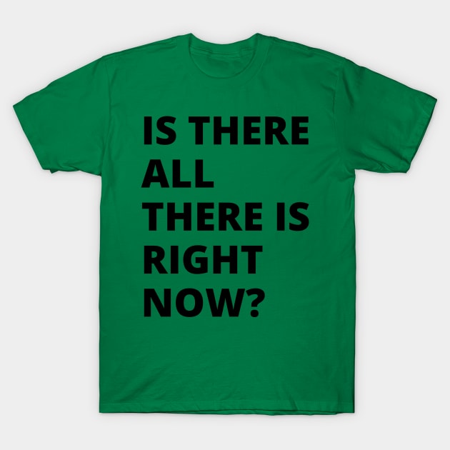 Is there all there is right now? A great oxymoron design. A brain obliterator design. T-Shirt by Blue Heart Design